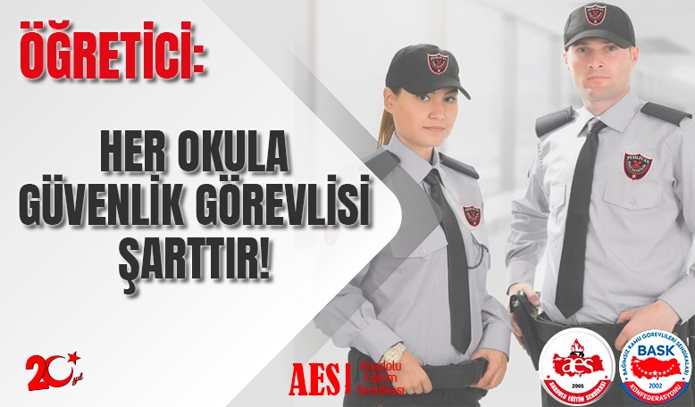 ÖĞRETİCİ: HER OKULA GÜVENLİK GÖREVLİSİ ŞARTTIR!